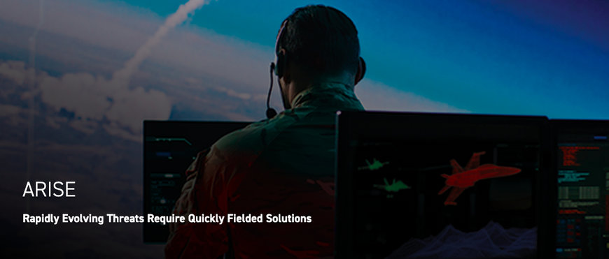 ARISE ENABLES QUICKLY FIELDED SOLUTIONS FOR RAPIDLY EVOLVING THREATS